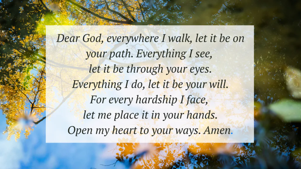 Dear God, everywhere I walk, let it be on your path...